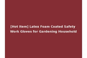 [Hot Item] Latex Foam Coated Safety Work Gloves for Gardening Household