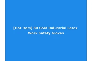 [Hot Item] 80 GSM Industrial Latex Work Safety Gloves