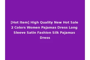 [Hot Item] High Quality New Hot Sale 2 Colors Women Pajamas Dress Long Sleeve Satin Fashion Silk Pajamas Dress