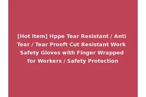 [Hot Item] Hppe Tear Resistant / Anti Tear / Tear Prooft Cut Resistant Work Safety Gloves with Finger Wrapped for Workers / Safety Protection