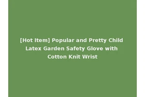 [Hot Item] Popular and Pretty Child Latex Garden Safety Glove with Cotton Knit Wrist