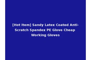 [Hot Item] Sandy Latex Coated Anti-Scratch Spandex PE Glove Cheap Working Gloves