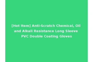 [Hot Item] Anti-Scratch Chemical, Oil and Alkali Resistance Long Sleeve PVC Double Coating Gloves