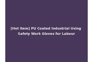 [Hot Item] PU Coated Industrial Using Safety Work Gloves for Labour