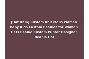 [Hot Item] Custom Knit Mens Women Baby Kids Custom Beanies for Women Hats Beanie Custom Winter Designer Beanie Hat