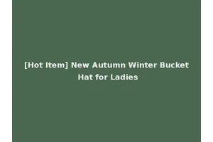 [Hot Item] New Autumn Winter Bucket Hat for Ladies
