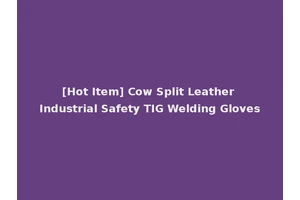 [Hot Item] Cow Split Leather Industrial Safety TIG Welding Gloves