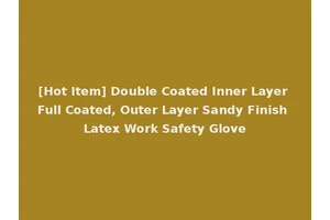 [Hot Item] Double Coated Inner Layer Full Coated, Outer Layer Sandy Finish Latex Work Safety Glove
