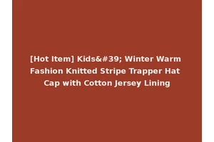 [Hot Item] Kids' Winter Warm Fashion Knitted Stripe Trapper Hat Cap with Cotton Jersey Lining