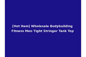 [Hot Item] Wholesale Bodybuilding Fitness Men Tight Stringer Tank Top