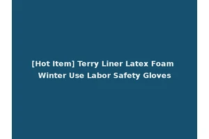 [Hot Item] Terry Liner Latex Foam Winter Use Labor Safety Gloves