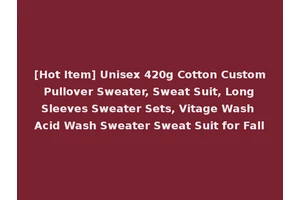 [Hot Item] Unisex 420g Cotton Custom Pullover Sweater, Sweat Suit, Long Sleeves Sweater Sets, Vitage Wash Acid Wash Sweater Sweat Suit for Fall