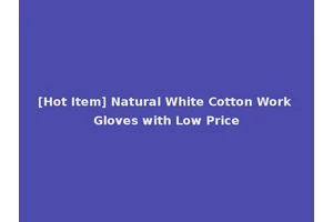 [Hot Item] Natural White Cotton Work Gloves with Low Price