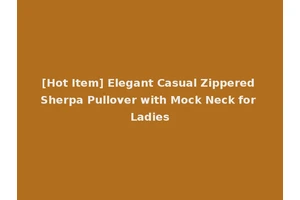 [Hot Item] Elegant Casual Zippered Sherpa Pullover with Mock Neck for Ladies
