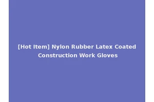 [Hot Item] Nylon Rubber Latex Coated Construction Work Gloves