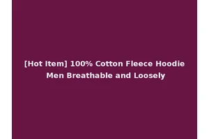 [Hot Item] 100% Cotton Fleece Hoodie Men Breathable and Loosely