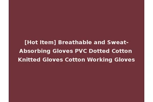 [Hot Item] Breathable and Sweat-Absorbing Gloves PVC Dotted Cotton Knitted Gloves Cotton Working Gloves
