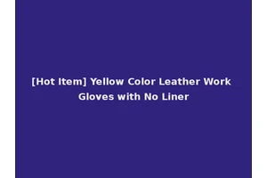 [Hot Item] Yellow Color Leather Work Gloves with No Liner