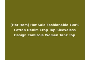 [Hot Item] Hot Sale Fashionable 100% Cotton Denim Crop Top Sleeveless Design Camisole Women Tank Top