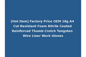 [Hot Item] Factory Price OEM 18g A4 Cut Resistant Foam Nitrile Coated Reinforced Thumb Crotch Tungsten Wire Liner Work Gloves