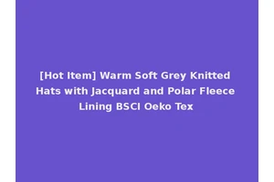 [Hot Item] Warm Soft Grey Knitted Hats with Jacquard and Polar Fleece Lining BSCI Oeko Tex