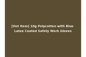 [Hot Item] 10g Polycotton with Blue Latex Coated Safety Work Gloves