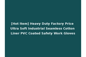 [Hot Item] Heavy Duty Factory Price Ultra Soft Industrial Seamless Cotton Liner PVC Coated Safety Work Gloves