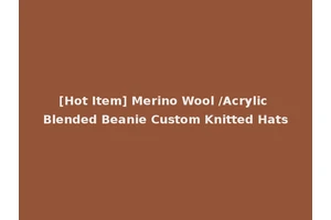 [Hot Item] Merino Wool /Acrylic Blended Beanie Custom Knitted Hats