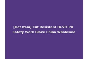 [Hot Item] Cut Resistant Hi-Viz PU Safety Work Glove China Wholesale