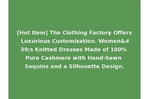 [Hot Item] The Clothing Factory Offers Luxurious Customization. Women's Knitted Dresses Made of 100% Pure Cashmere with Hand-Sewn Sequins and a Silhouette Design.