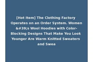 [Hot Item] The Clothing Factory Operates on an Order System. Women's Wool Hoodies with Color-Blocking Designs That Make You Look Younger Are Warm Knitted Sweaters and Swea