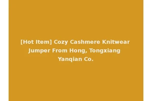 [Hot Item] Cozy Cashmere Knitwear Jumper From Hong, Tongxiang Yanqian Co.