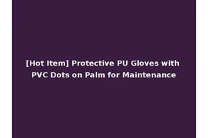[Hot Item] Protective PU Gloves with PVC Dots on Palm for Maintenance
