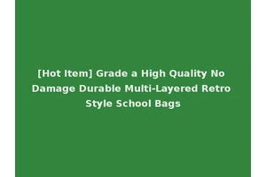 [Hot Item] Grade a High Quality No Damage Durable Multi-Layered Retro Style School Bags