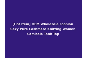 [Hot Item] OEM Wholesale Fashion Sexy Pure Cashmere Knitting Women Camisole Tank Top