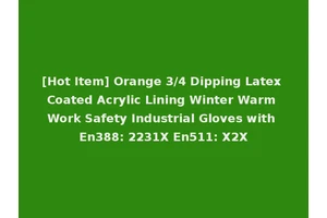 [Hot Item] Orange 3/4 Dipping Latex Coated Acrylic Lining Winter Warm Work Safety Industrial Gloves with En388: 2231X En511: X2X