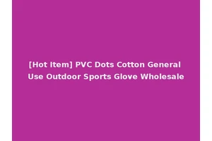 [Hot Item] PVC Dots Cotton General Use Outdoor Sports Glove Wholesale