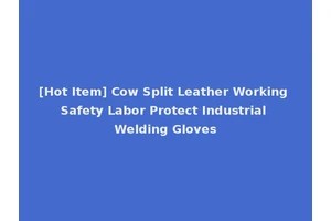 [Hot Item] Cow Split Leather Working Safety Labor Protect Industrial Welding Gloves