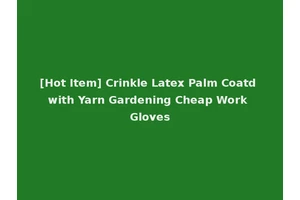 [Hot Item] Crinkle Latex Palm Coatd with Yarn Gardening Cheap Work Gloves