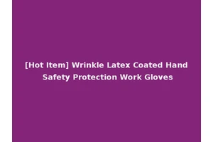 [Hot Item] Wrinkle Latex Coated Hand Safety Protection Work Gloves