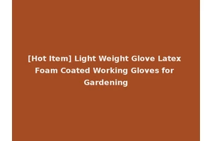 [Hot Item] Light Weight Glove Latex Foam Coated Working Gloves for Gardening