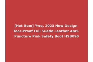 [Hot Item] Ywq, 2023 New Design Tear-Proof Full Suede Leather Anti-Puncture Pink Safety Boot HSB090