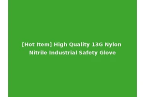 [Hot Item] High Quality 13G Nylon Nitrile Industrial Safety Glove