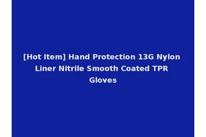 [Hot Item] Hand Protection 13G Nylon Liner Nitrile Smooth Coated TPR Gloves