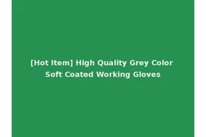 [Hot Item] High Quality Grey Color Soft Coated Working Gloves