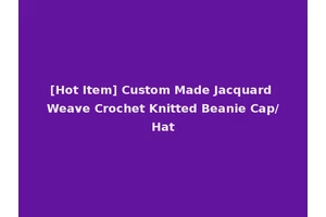 [Hot Item] Custom Made Jacquard Weave Crochet Knitted Beanie Cap/Hat