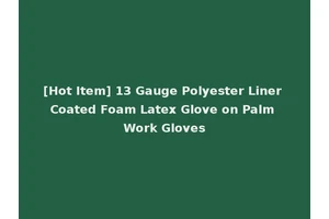 [Hot Item] 13 Gauge Polyester Liner Coated Foam Latex Glove on Palm Work Gloves