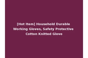 [Hot Item] Household Durable Working Gloves, Safety Protective Cotton Knitted Glove