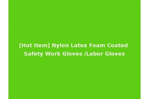 [Hot Item] Nylon Latex Foam Coated Safety Work Gloves /Labor Gloves