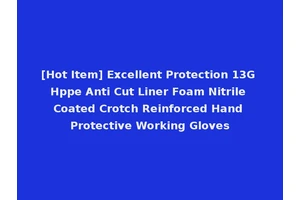 [Hot Item] Excellent Protection 13G Hppe Anti Cut Liner Foam Nitrile Coated Crotch Reinforced Hand Protective Working Gloves
